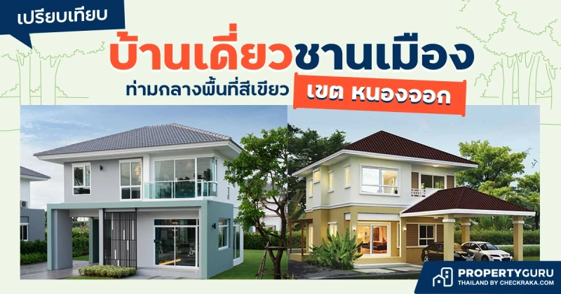 เปรียบเทียบ "บ้านเดี่ยวชานเมือง" ท่ามกลางพื้นที่สีเขียวเขต "หนองจอก"